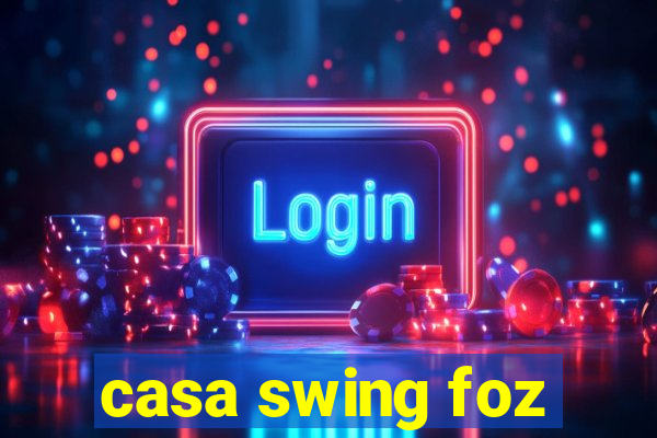 casa swing foz